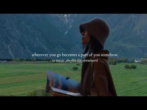 wherever you go becomes a part of you somehow. — (a music playlist for dreamers)