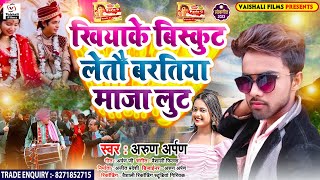 खियाके बिस्कुट बरतिया माजा लेतौ लुट | #Arun Arpan | #Baratiya Maza Letau Lut | New #Maghi Song 2023