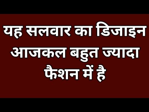 यह सलवार का डिजाइन आजकल बहुत ज्यादा फैशन में है।