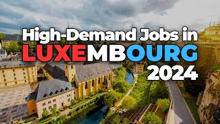 11 Most High-Demand Jobs in Luxembourg for Foreigners in 2024