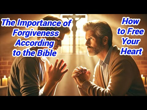 The Importance of Forgiveness According to the Bible How to Free Your Heart