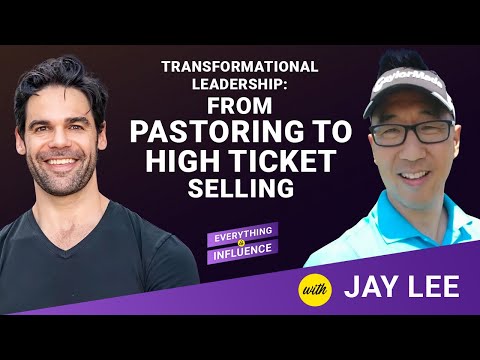 Transformational Leadership: From Pastoring to High Ticket Selling with Jay Lee