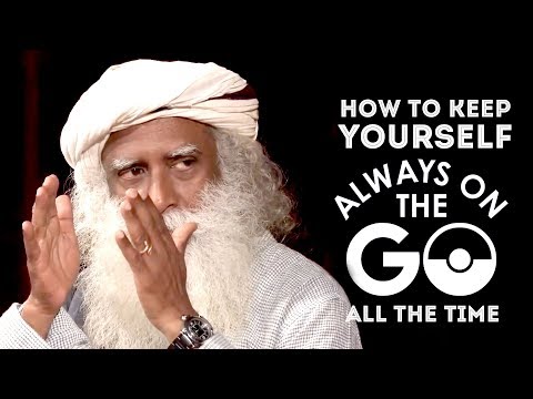 How To Keep Yourself On the Go All The Time - Sadhguru