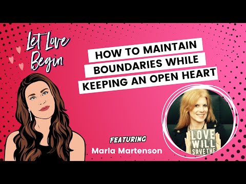 Let Love Begin Episode 6: How To Maintain Boundaries While Keeping An Open Heart w/ Marla Martenson