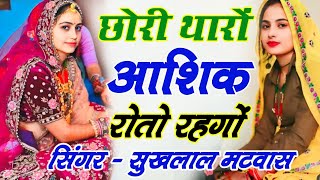 Sukhlal Matwas New Song | छोरी थारों आशिक रोतो रहगों | #sukhlal_matwas_geet #meena_geet_hit_song