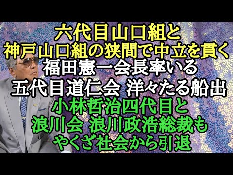 六代目山口組と神戸山口組の狭間で中立を貫く福田憲一会長率いる五代目道仁会 洋々たる船出 小林哲治四代目と浪川会 浪川政浩総裁もやくざ社会から引退