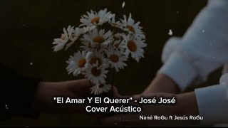 El Amar Y El Querer - José José | Cover Nané RoGu ft Jesús RoGu | Versión Acústica (Audio)