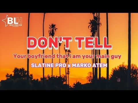 Don't tell your boyfriend that i am your main guy - Slatine Pro ft Marko Atem (Lyrics)