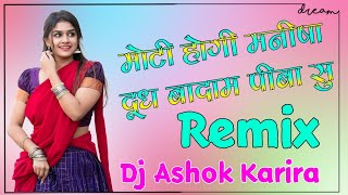 Moti Hogi Re Manisha Dj Remix || Moti Hogi Re Manisha Dudh Badam Peeva Su || Dj Ashok Karira