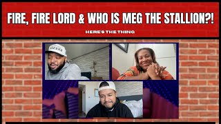 Fire, Fire Lord! & Who is Megan THE Stallion?! | #heresthething