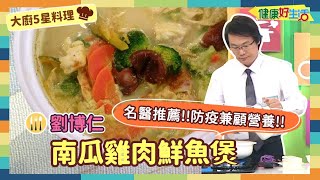 防疫自煮 • 大廚5星料理｜劉博仁：《南瓜雞肉鮮魚煲》營養醫學博士露一手!名醫推薦自煮的養生料理!各式營養全顧到!!【健康好生活】