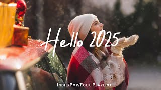 Hello 2025 🎆 Chill Music and Good Energy for the New Year 2025 |  Indie/Pop/Folk/Acoustic Playlist