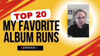 My 20 Favorite Album Runs of All Time (Episode One # 20)