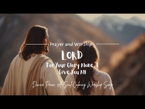 For Your Glory Alone, I Gave You All | Prayer and Worship Song | Path of Promise