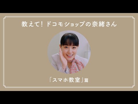 教えて！ドコモショップの奈緒さん「スマホ教室」篇