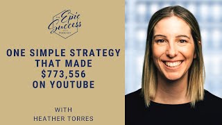 One Simple Strategy that Made $773,556 on YouTube with Heather Torres