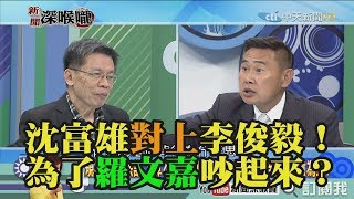 《新聞深喉嚨》精彩片段　沈富雄對上李俊毅！為了羅文嘉吵起來？