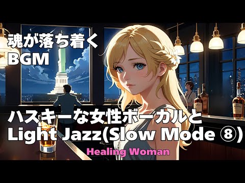 作業用BGM  【Healing Woman】Jazz woman vocal「ハスキーな女性ボーカルとLight ジャズ　Slow Mode⑨」asmr　睡眠　female vocal 魂が落ち着く