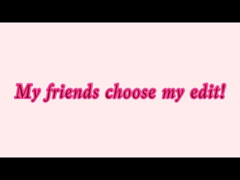 My friends choose my edit challenge! Again!!