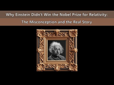 Why Einstein Didn't Win the Nobel for Relativity: The Misconception and the Real Story