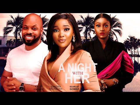 A NIGHT WITH HER(FULL MOVIE)KACHI NNOCHIRI,SANDRA OKUNZUWA,SCARLET GOMEZ,2024 NIGERIAN MOVIE