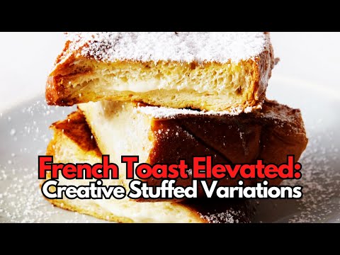 French Toast Elevated Creative Stuffed Variations to Transform Your Brunch #SubscribeNow