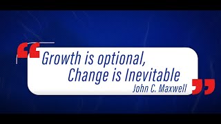 "Growth is Optional, Change is Inevitable" - John C Maxwell