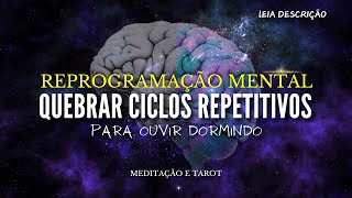 8 HORAS DE REPROGRAMAÇÃO MENTAL PARA QUEBRAR CICLOS REPETITIVOS PARA OUVIR DORMINDO