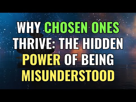 Why Chosen Ones Thrive: The Hidden Power of Being Misunderstood | Awakening | Spirituality | Chosen