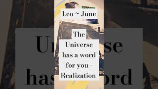 Leo..June. The Universe has a word for you, Realization.