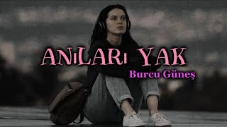 Burcu Güneş - Anıları Yak ( lyrics/şarkı sözleri) 🎧