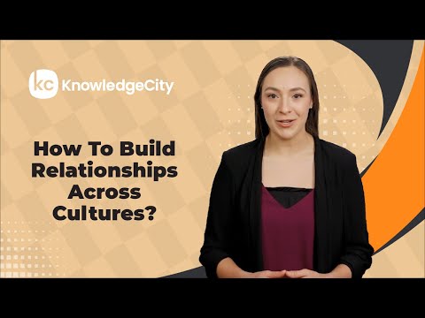 How To Build Relationships Across Cultures? | KnowledgeCity