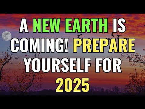 A New Earth is COMING! Prepare Yourself for 2025 | Awakening | Spirituality | Chosen Ones