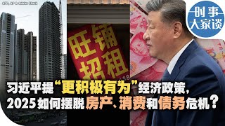 时事大家谈：习近平提“更积极有为”经济政策，2025如何摆脱房产、消费和债务危机？