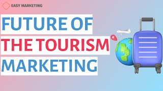 Tourism marketing: Future of the tourism marketing