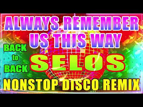 ALWAYS REMEMBER US THIS WAY - SELOS || NONSTOP TIKTOK NONSTOP REMIX 2024 || NONSTOP DISCO MUSIC