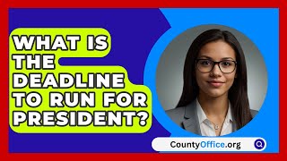 What Is The Deadline To Run For President? - CountyOffice.org