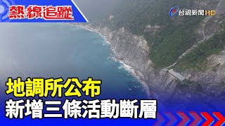 地調所公布 新增三條活動斷層【熱線追蹤】