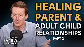 Healing Parent and Adult Child Relationships (Part 2) - Dr. John Townsend