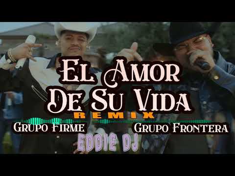 EL AMOR DE MI VIDA GRUPO FRONTERA & GRUPO FIRME REMIX EDDIE DJ