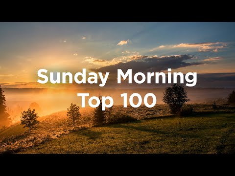 Top 100 Sunday Morning ☀️ Peaceful & Relaxing Mix