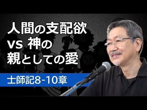 #4 士師記8-10章「人間の支配欲 vs 神の親としての愛」