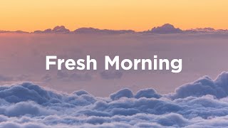 Fresh Morning Mix 🌄 Chill Tracks to Embrace Your Mornings