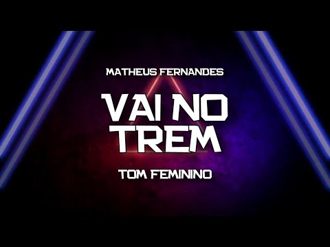 PLAYBACK - VAI NO TREM - TOM FEMININO - MATHEUS FERNANDES (KARAOKÊ)