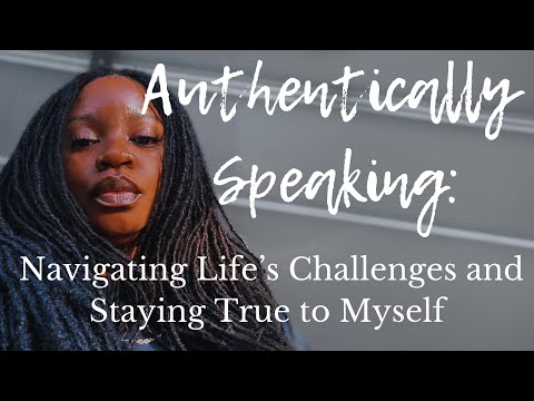 Authentically Speaking: Navigating Life’s Challenges and Staying True to Myself