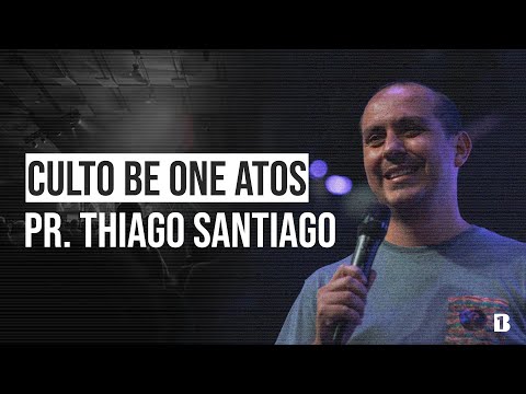 CULTO BE ONE || ATOS - ÚLTIMO CAPITULO // PR. THIAGO SANTIAGO