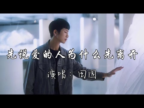 田园 - 先说爱的人为什么先离开『先说爱的人为什么先离开，后心动的人总是难以释怀，我声嘶力竭的反驳 到嘴边又变沉默。』『动态歌词MV』