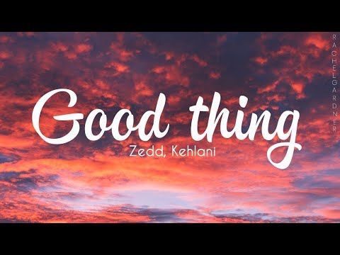 Zedd, Kehlani - Good Thing (Lyrics)