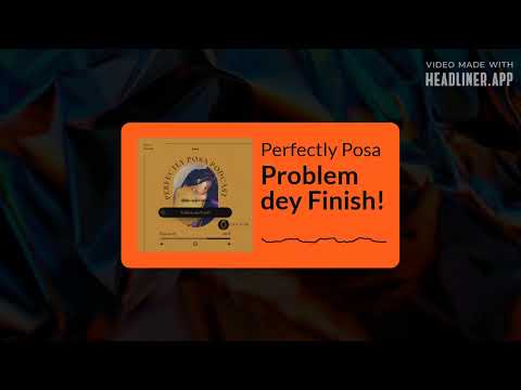 Perfectly Posa - Problem dey Finish!