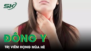 Trị Viêm Họng Mùa Hè Bằng Đông Y | SKĐS